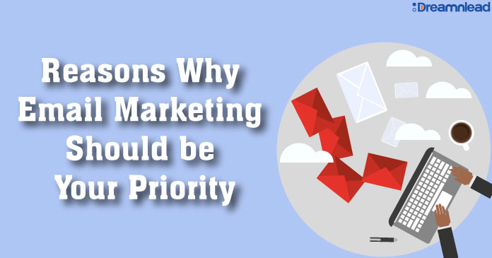 reasons why email marketing should be your priority